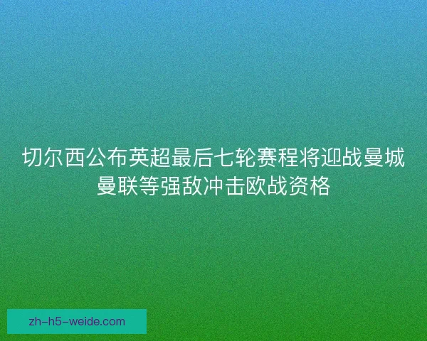 切尔西公布英超最后七轮赛程将迎战曼城曼联等强敌冲击欧战资格
